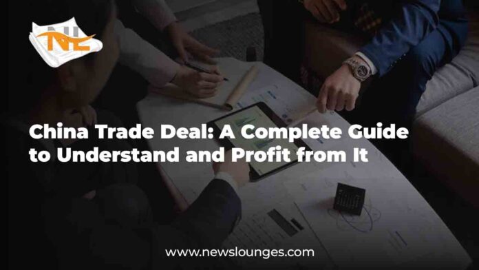 China Trade Deal: A Complete Guide to Understand and Profit from It
