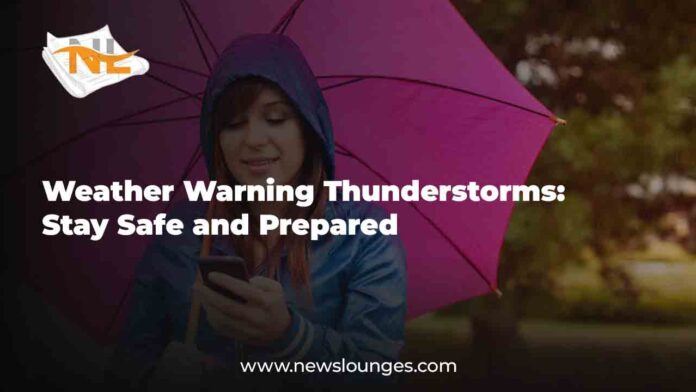 Weather Warning Thunderstorms: Stay Safe and Prepared